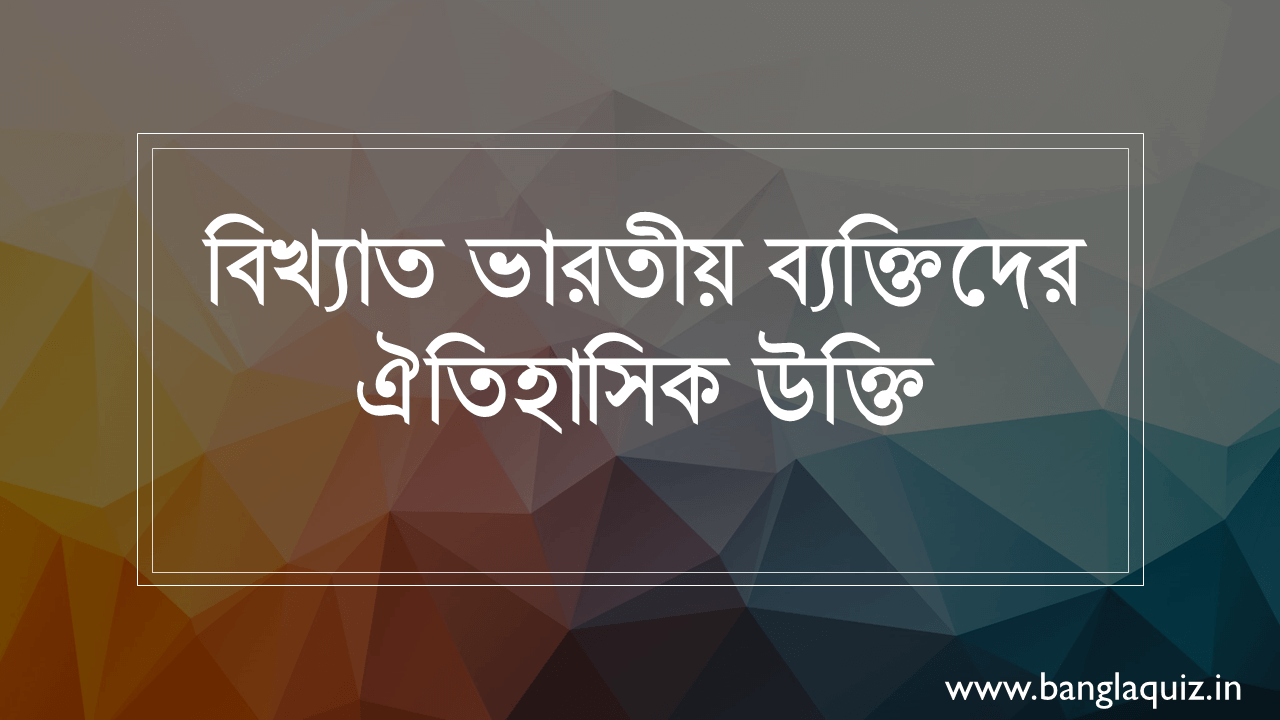 বিখ্যাত ভারতীয় ব্যক্তিদের ঐতিহাসিক উক্তি