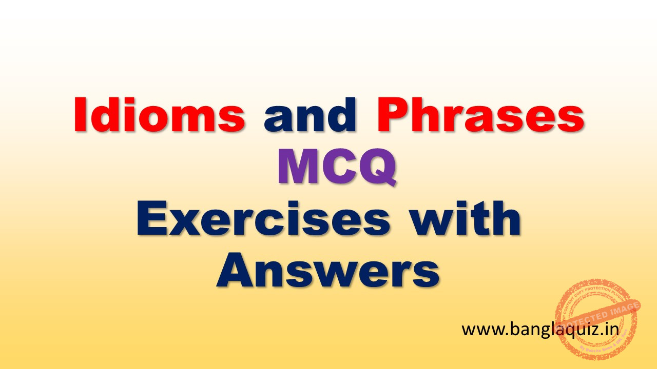 100 Idioms And Phrases MCQ Exercises With Answers