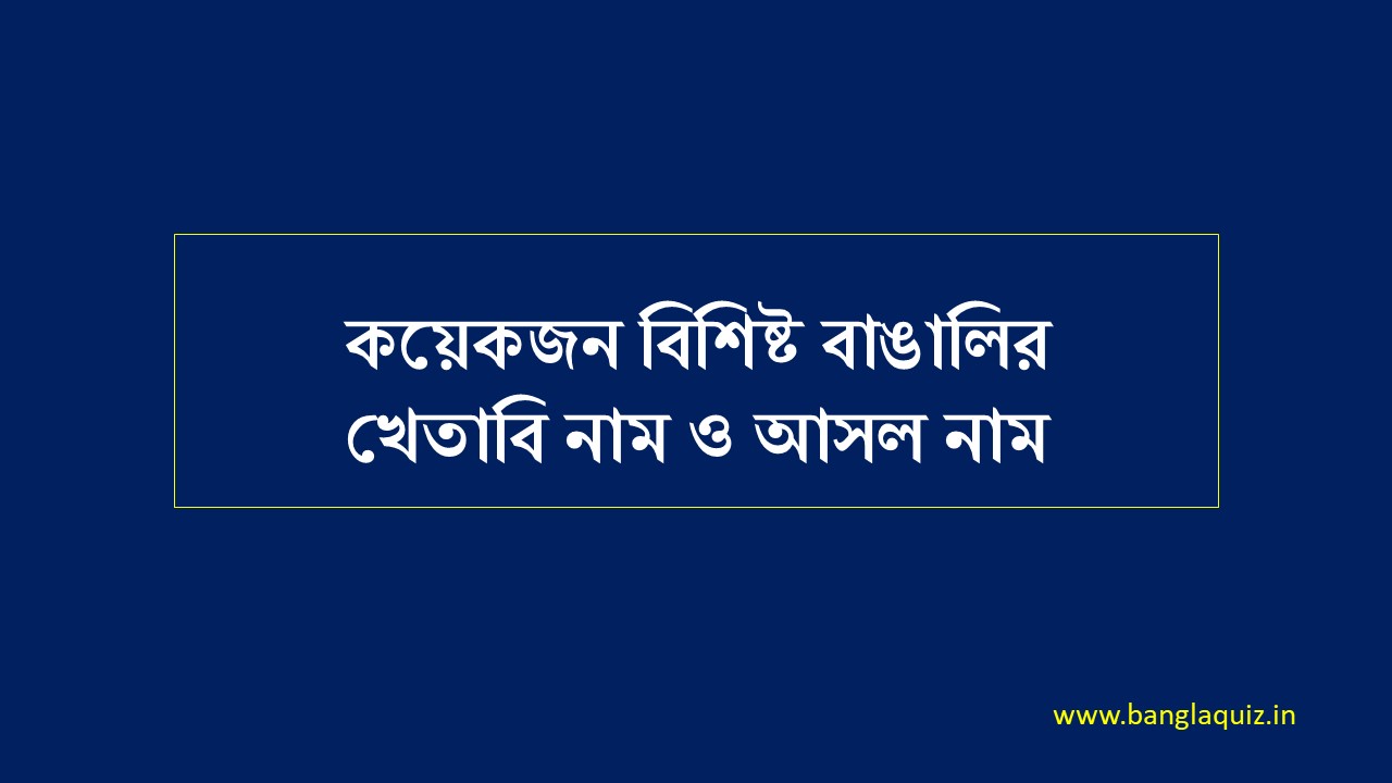 কয়েকজন বিশিষ্ট বাঙালির খেতাবি নাম ও আসল নাম 1 বাঙালির খেতাবি নাম ও আসল নাম
